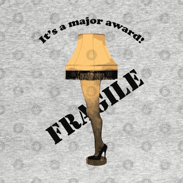 Fragile Leg Lamp - Its A Major Award - Fragile, That Must Be Italian by ChattanoogaTshirt